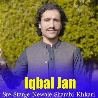 Sre Starge Newale Sharabi Khkari by Iqbal Jan