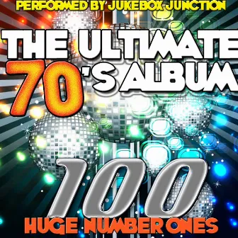 The Ultimate 70's Album: 100 Huge Number Ones by Jukebox Junction