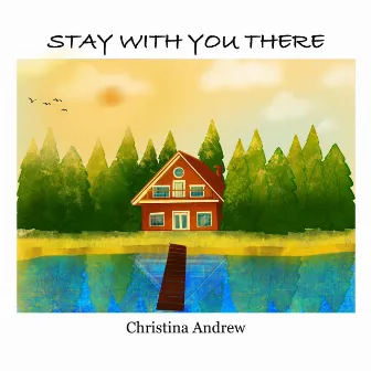 Stay With You There by Christina Andrew