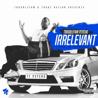 Irrelevant by Troublefam Psycho