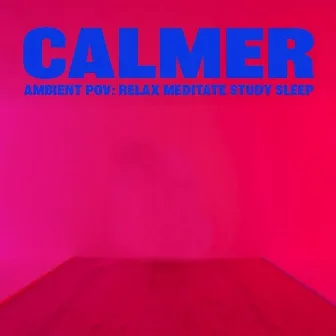 Ambient POV: (Relax, Meditate, Study , Sleep) by Calmer