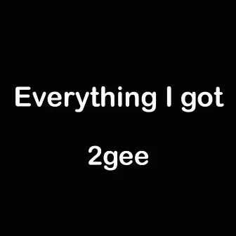 Everything I Got by 2gee