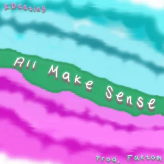 All Make Sense by KDestiny