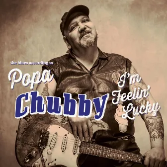 I'm Feelin' Lucky (The Blues According To Popa Chubby) by Popa Chubby