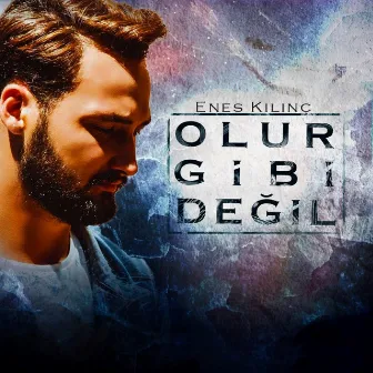 Olur Gibi Değil by Enes Kılınç