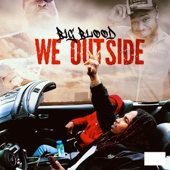 We Outside by BigBlood