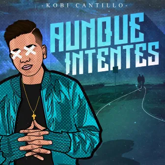 Aunque Intentes by Kobi Cantillo