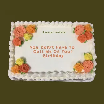 You Don't Have to Call Me On Your Birthday by Jennie Lawless