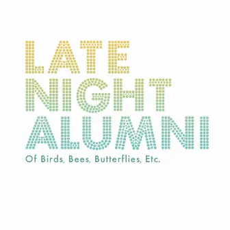 Of Birds, Bees, Butterflies, Etc... by Late Night Alumni