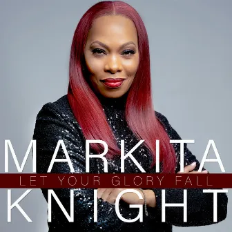 Let Your Glory Fall by Markita Knight