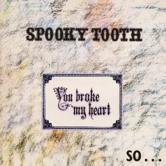 You Broke My Heart So… I Busted Your Jaw by Spooky Tooth