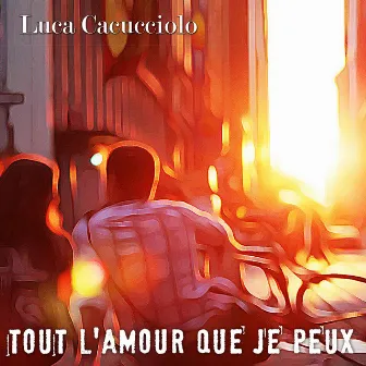 Tout l'amour que je peux by Luca Cacucciolo