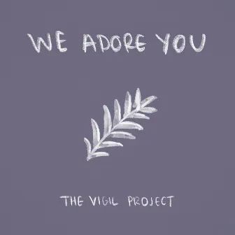 We Adore You by The Vigil Project