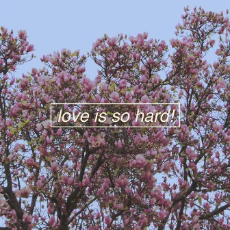 love is so hard! by The Millennial Club