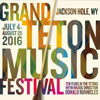 Grand Teton Music Festival - Summer 2016 - Ten Years in the Tetons with Music Director Donald Runnicles by Grand Teton Music Festival Orchestra