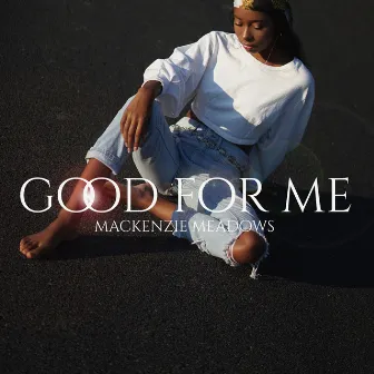 Good for Me by Mackenzie Meadows