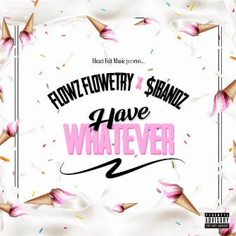 Have Whatever by Flowz Flowetry