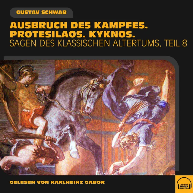 Ausbruch des Kampfes. Protesilaos. Kyknos. (Sagen des klassischen Altertums, Teil 8)