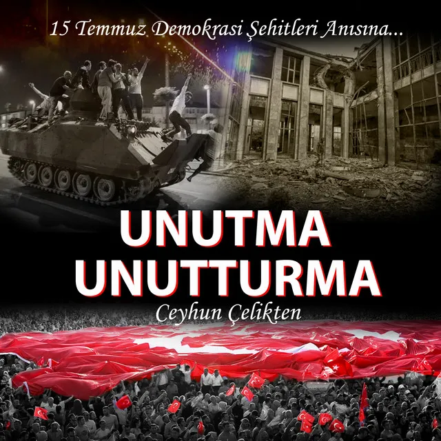 Unutma Unutturma (15 Temmuz Demokrasi Şehitleri Anısına)