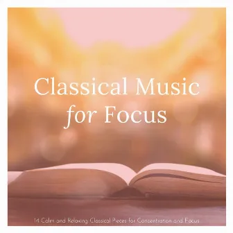 Classical Music for Focus: 14 Calm and Relaxing Classical Pieces for Concentration and Focus by Unknown Artist