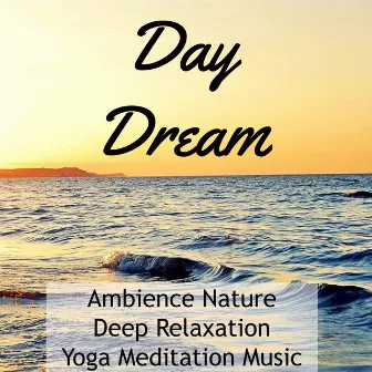 Day Dream - Ambience Nature Deep Relaxation Yoga Meditation Music with Spiritual Soothing New Age Sounds by Unknown Artist