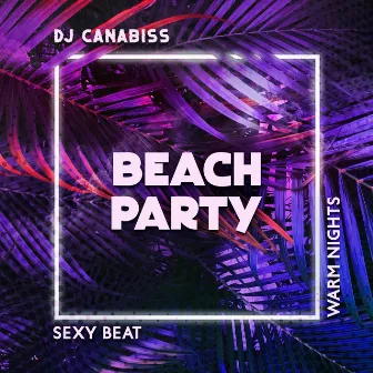 Beach Party: Sexy Beat, Warm Nights by DJ Canabiss