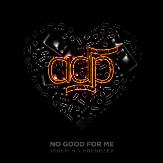 No Good For Me by ADP