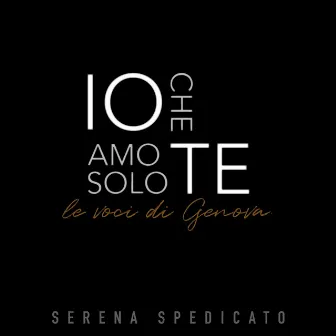 Io che amo solo te. Le Voci di Genova by Serena Spedicato