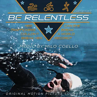 Be Relentless (Original Motion Picture Soundtrack) by Milo Coello