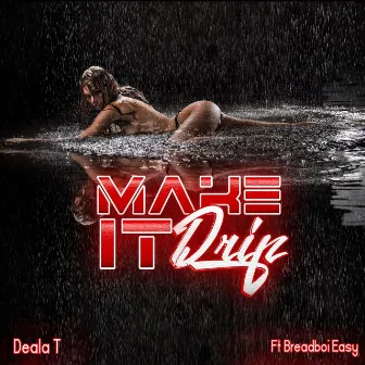 Make It Drip by Deala T