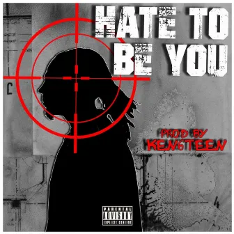 Hate to be You by KEN6TEEN