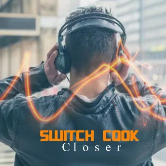 Closer by Switch Cook