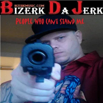 People Who Cant Stand Me by Bizerk Da Jerk