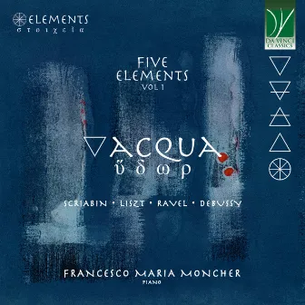 Scriabin, Liszt, Ravel, Debussy: Elements Vol. 1- Acqua by Francesco Maria Moncher