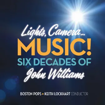 Lights, Camera...Music! Six Decades of John Williams by Keith Lockhart