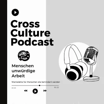 Cross Culture Podcast Menschenunwürdige Arbeit Werkstätte für Menschen die behindert werden by Global New Generation