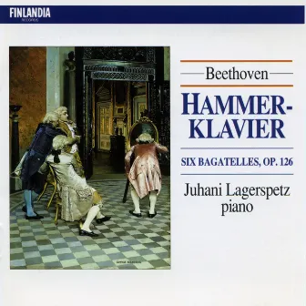 Beethoven : Hammerklavier, Bagatelles Op.126 by Juhani Lagerspetz