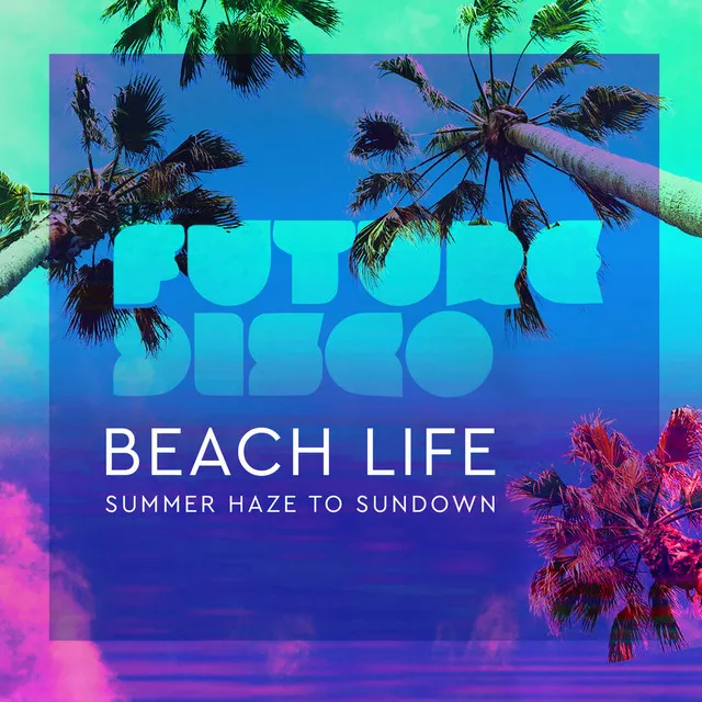 Future Disco: Beach Life Summer Haze (Continuous Mix)