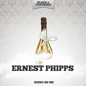 Shine On Me by Ernest Phipps