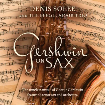 Gershwin on Sax: The Timeless Music Of George Gershwin Featuring Tenor Sax and Orchestra by The Beegie Adair Trio