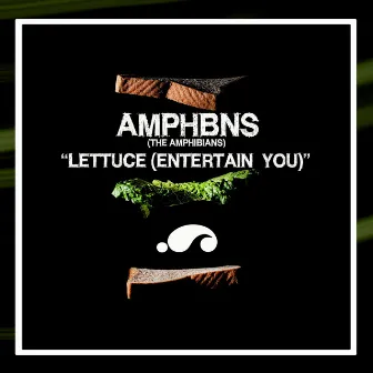 Lettuce (Entertain You) by Amphbns