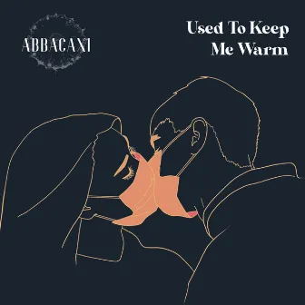 Used to Keep Me Warm by Abbacaxi