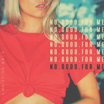 No Good for Me by Christine Balk