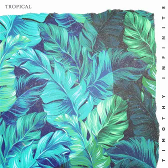 Tropical by Timothy Infinite