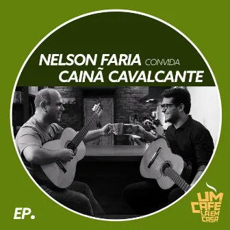 Nelson Faria Convida Cainã Cavalcante. Um Café Lá Em Casa by Cainã Cavalcante