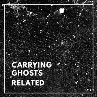 Related by Carrying Ghosts