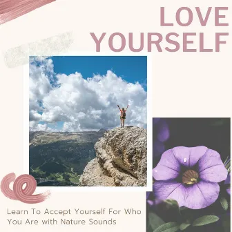 Love Yourself - Learn To Accept Yourself For Who You Are with Nature Sounds by Nature Caldwell