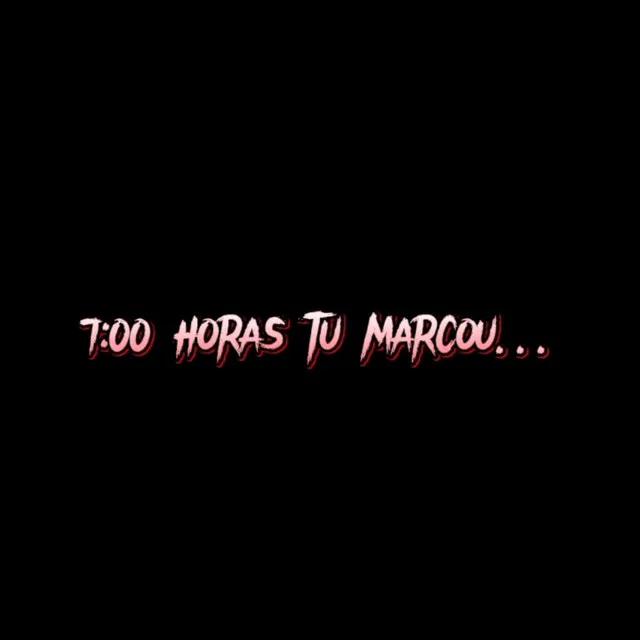 7:00 Horas Tu Marcou ...