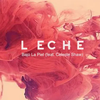 Bajo La Piel feat. Celeste Shaw by Leche