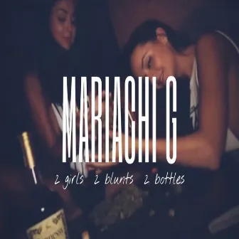 2 Girls 2 Blunts 2 Bottles by Mariachi G